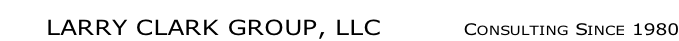 LARRY CLARK GROUP, LLC     		Consulting Since 1980