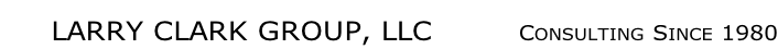 LARRY CLARK GROUP, LLC     		Consulting Since 1980
